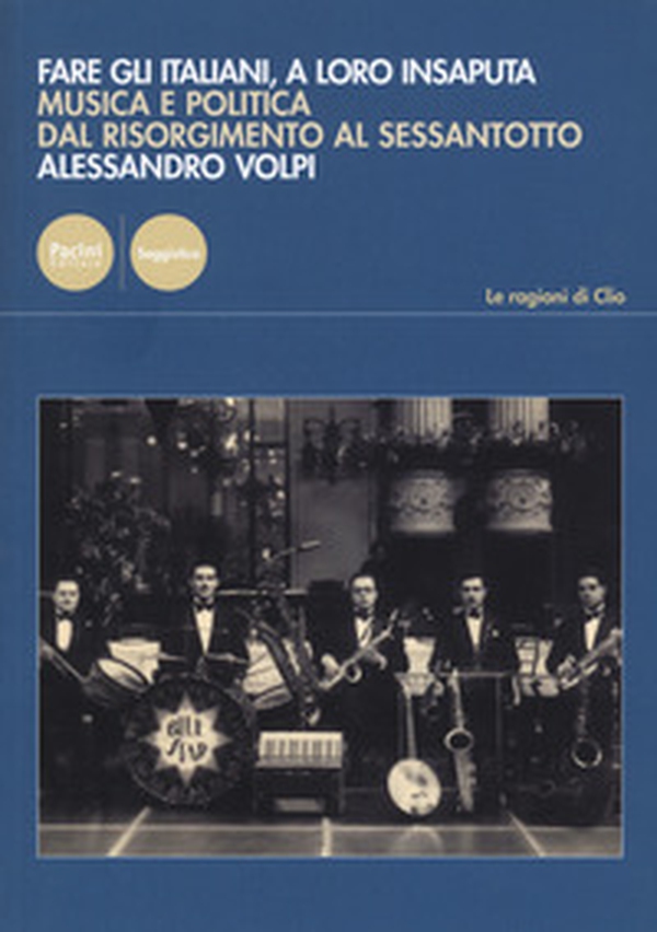Fare gli italiani, a loro insaputa. Musica e politica dal Risorgimento al Sessantotto - Librerie.coop Fare gli italiani, a loro insaputa. Musica e politica dal Risorgimento al Sessantotto - Librerie.coop