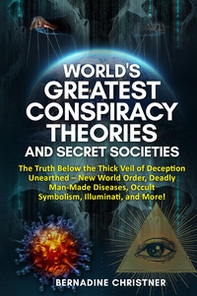 World's greatest conspiracy theories and secret societies. The truth below the thick veil of deception unearthed new world order, deadly man-made diseases, occult symbolism, illuminati, and more! - Librerie.coop