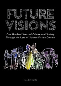 Future visions: one hundred years of culture and society through the lens of science fiction cinema - Librerie.coop