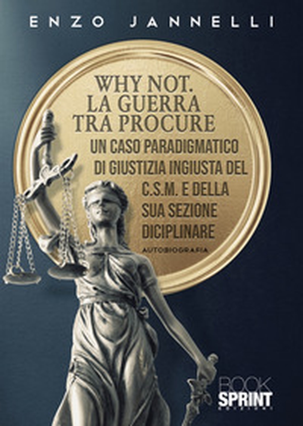 Why not. La guerra tra procure. Un caso paradigmatico di giustizia ingiusta del C.S.M. e della sua sezione disciplinare - Librerie.coop Why not. La guerra tra procure. Un caso paradigmatico di giustizia ingiusta del C.S.M. e della sua sezione disciplinare - Librerie.coop