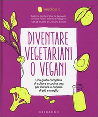 Diventare vegetariani o vegani. Una guida completa di cultura e cucina veg per iniziare o capirne di più e meglio - Librerie.coop