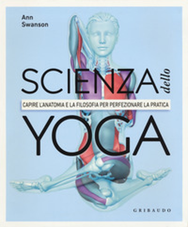 Scienza dello yoga. Capire l'anatomia e la filosofia per perfezionare la pratica - Librerie.coop Scienza dello yoga. Capire l'anatomia e la filosofia per perfezionare la pratica - Librerie.coop