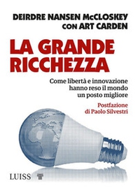 La grande ricchezza. Come libertà e innovazione hanno reso il mondo un posto migliore - Librerie.coop