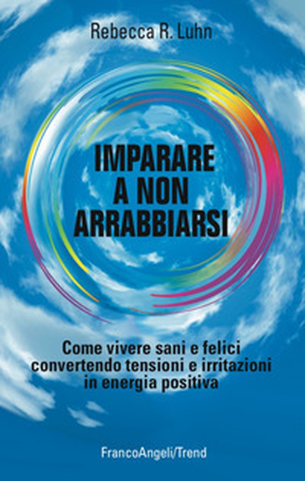 Imparare a non arrabbiarsi. Come vivere sani e felici convertendo tensioni e irritazioni in energia positiva - Librerie.coop Imparare a non arrabbiarsi. Come vivere sani e felici convertendo tensioni e irritazioni in energia positiva - Librerie.coop