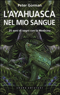 L'ayahuasca nel mio sangue. 25 anni di sogni con la medicina - Librerie.coop
