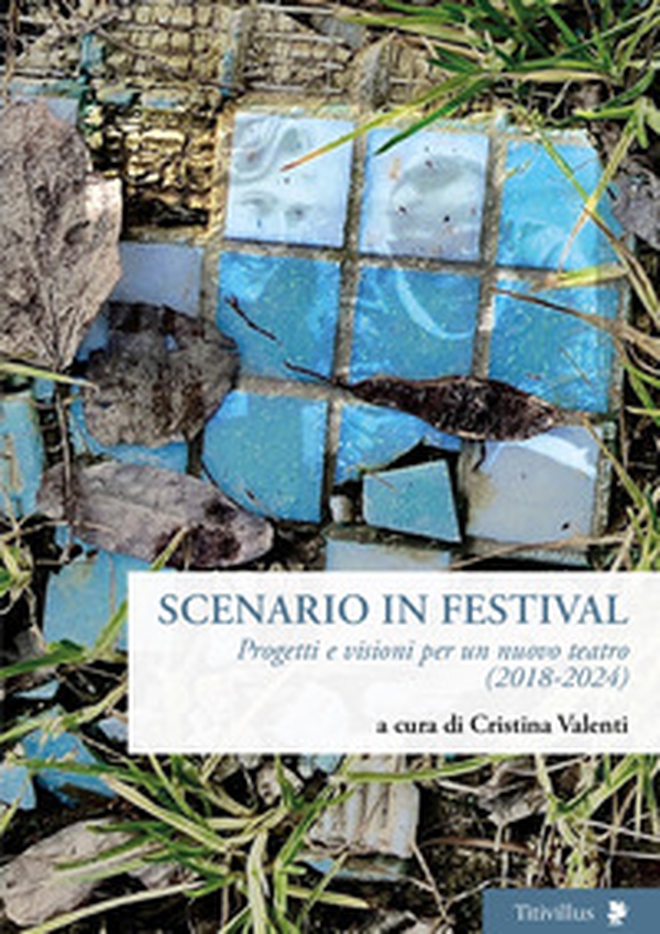 Scenario in festival. Progetti e visioni per un nuovo teatro (2018-2024) - Librerie.coop