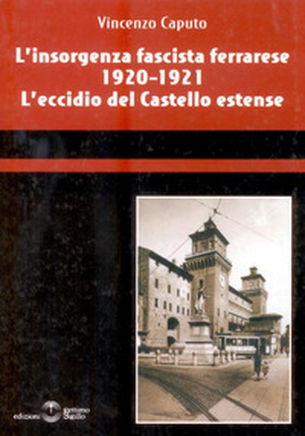 L'insorgenza fascista ferrarese 1920-1921. L'eccidio del castello estense - Librerie.coop L'insorgenza fascista ferrarese 1920-1921. L'eccidio del castello estense - Librerie.coop