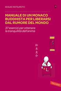 Manuale di un monaco buddhista per liberarsi dal rumore del mondo. 37 esercizi per ottenere la tranquillità dell'anima - Librerie.coop