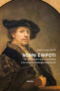 Nonni e nipoti. Le concezioni sulla vecchiaia e le relazioni intergenerazionali - Librerie.coop