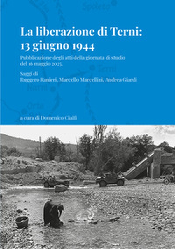 La liberazione di Terni 13 giugno 1944. Pubblicazione degli atti della giornata di studio del 16 maggio 2025 - Librerie.coop