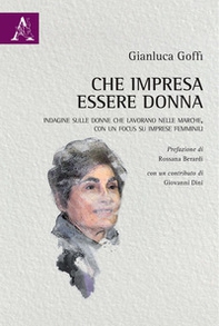 Che impresa essere donna. Indagine sulle donne che lavorano nelle Marche, con un focus su imprese femminili - Librerie.coop