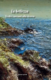 La bellezza. Tredici racconti alla ricerca - Librerie.coop