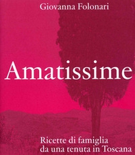 Amatissime. Ricette di famiglia da una tenuta in Toscana - Librerie.coop