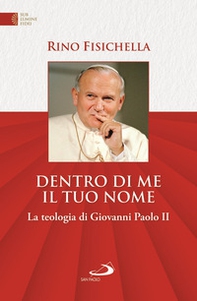 Dentro di me il tuo nome. La teologia di Giovanni Paolo II - Librerie.coop