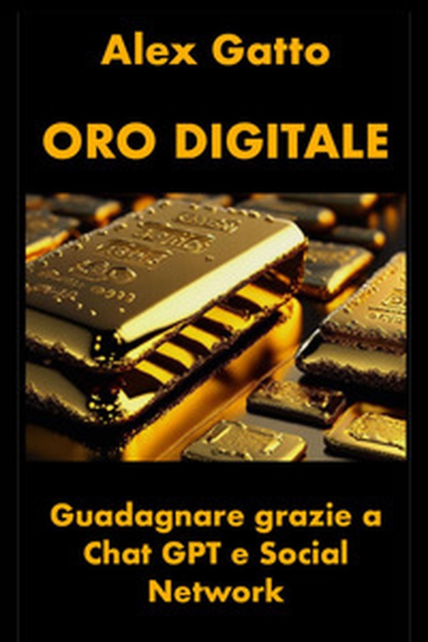 Oro digitale. Guadagnare grazie a Chat GPT e social network - Librerie.coop Oro digitale. Guadagnare grazie a Chat GPT e social network - Librerie.coop