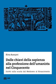 Dalle chiavi della sapienza alla professione dell'umanista nel Cinquecento. Scritti sulla scuola dal Medioevo al Rinascimento - Librerie.coop