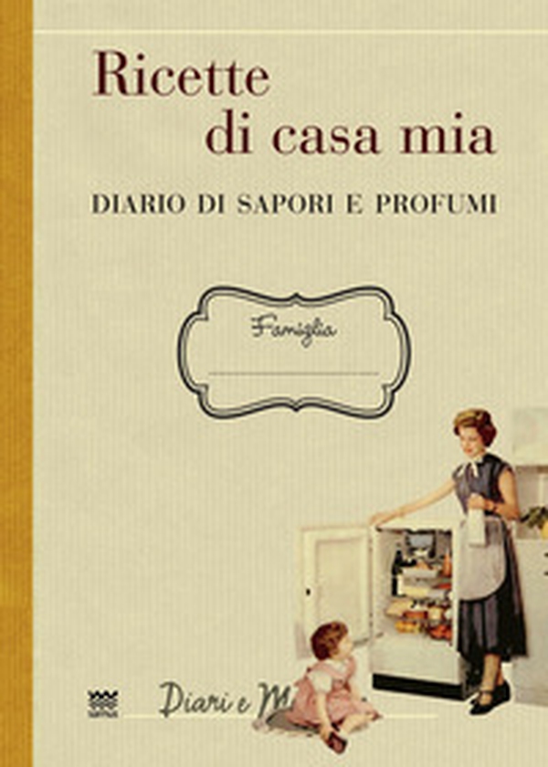 Ricette di casa mia. Diario di sapori e profumi - Librerie.coop Ricette di casa mia. Diario di sapori e profumi - Librerie.coop