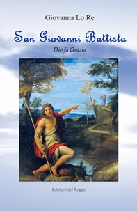 San Giovanni Battista. Dio fa grazia - Librerie.coop