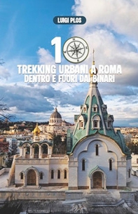 10 trekking urbani a Roma dentro e fuori dai binari. L'avventura, l'esplorazione, il mistero a chilometro zero, sul serio. Dieci traversate inedite a Roma Nord con l'utilizzo di treni e metropolitane - Librerie.coop