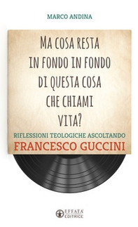 Ma cosa resta in fondo in fondo di questa cosa che chiami vita? Riflessioni teologiche ascoltando Francesco Guccini - Librerie.coop Ma cosa resta in fondo in fondo di questa cosa che chiami vita? Riflessioni teologiche ascoltando Francesco Guccini - Librerie.coop