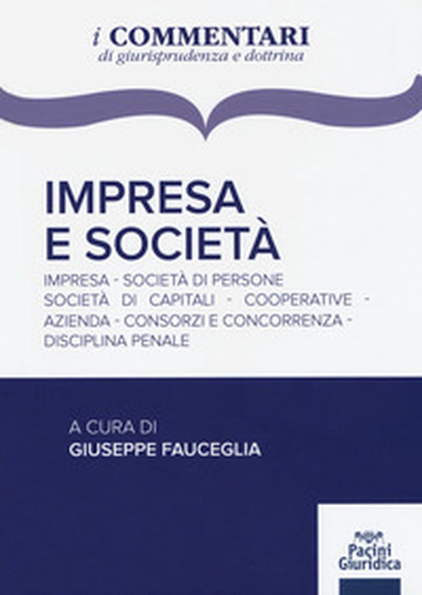 Impresa e società. Impresa, società di persone, società di capitali, cooperative, azienda, consorzi e concorrenza, disciplina penale - Librerie.coop Impresa e società. Impresa, società di persone, società di capitali, cooperative, azienda, consorzi e concorrenza, disciplina penale - Librerie.coop