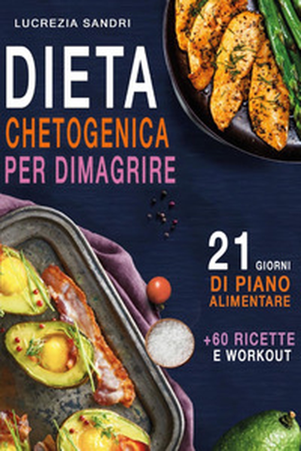 Dieta chetogenica per dimagrire. 21 giorni di piano alimentare + 60 ricette e workout - Librerie.coop Dieta chetogenica per dimagrire. 21 giorni di piano alimentare + 60 ricette e workout - Librerie.coop