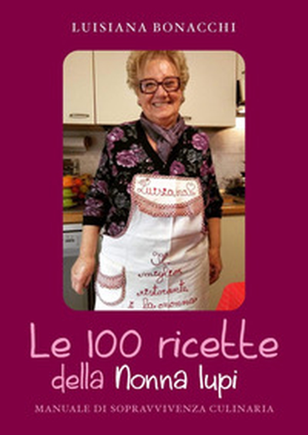 Le 100 ricette della Nonna Iupi. Manuale di sopravvivenza culinaria - Librerie.coop Le 100 ricette della Nonna Iupi. Manuale di sopravvivenza culinaria - Librerie.coop