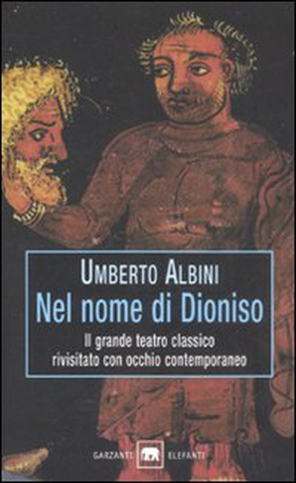 Nel nome di Dioniso. Il grande teatro classico rivisitato con occhio contemporaneo - Librerie.coop Nel nome di Dioniso. Il grande teatro classico rivisitato con occhio contemporaneo - Librerie.coop