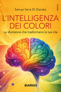 L'intelligenza dei colori. Le sfumature che trasformano la tua vita - Librerie.coop