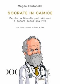 Socrate in camice. Perché la filosofia può aiutarci a donare senso alla vita. Con illustrazioni di Dan e Dav - Librerie.coop