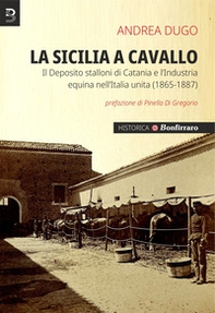 La Sicilia a cavallo. Il Deposito stalloni di Catania e l'Industria equina nell'Italia unita (1865-1887) - Librerie.coop