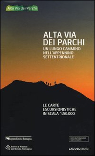 Alta via dei parchi. Un lungo cammino nell'Appennino settentrionale. Le carte escursionistiche in scala 1:50.000 - Librerie.coop