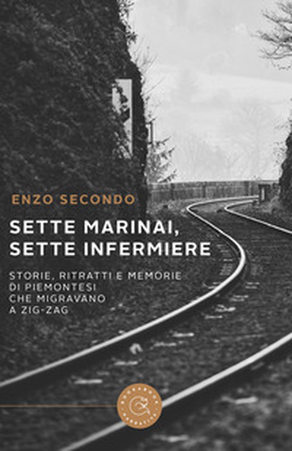 Sette marinai, sette infermiere. Storie, ritratti e memorie di piemontesi che migravano a zig-zag - Librerie.coop Sette marinai, sette infermiere. Storie, ritratti e memorie di piemontesi che migravano a zig-zag - Librerie.coop
