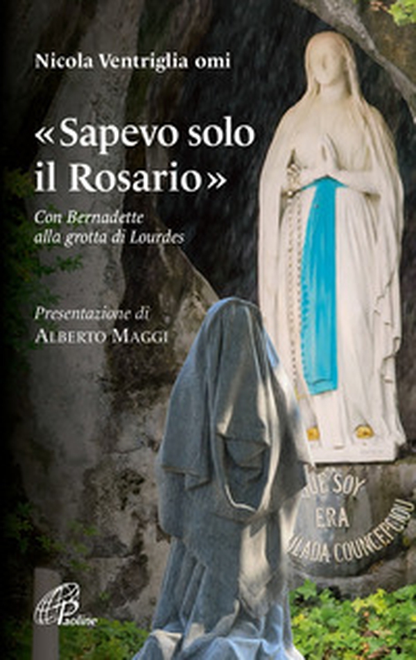 «Sapevo solo il Rosario». Con Bernadette alla grotta di Lourdes - Librerie.coop «Sapevo solo il Rosario». Con Bernadette alla grotta di Lourdes - Librerie.coop