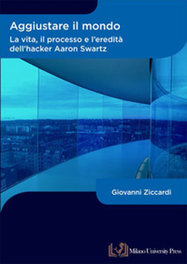 Aggiustare il mondo. La vita, il processo e l'eredità dell'hacker Aaron Swartz - Librerie.coop Aggiustare il mondo. La vita, il processo e l'eredità dell'hacker Aaron Swartz - Librerie.coop