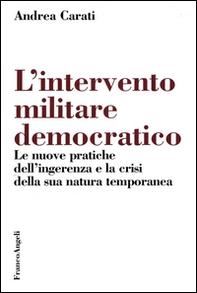 L'intervento militare democratico. Le nuove pratiche dell'ingerenza e la crisi della sua natura temporanea - Librerie.coop
