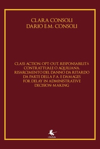 Class action, opt-out, responsabilità contrattuale o aquiliana, risarcimento del danno da ritardo da parte della P. A. E damages for delay in administrative decision-making - Librerie.coop