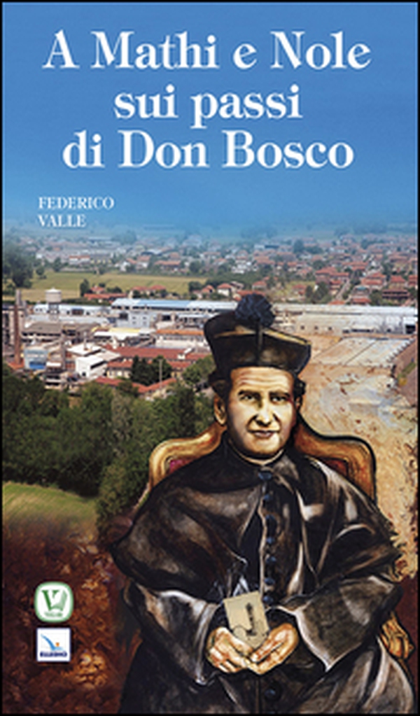 A Mathi e Nole sui passi di don Bosco - Librerie.coop A Mathi e Nole sui passi di don Bosco - Librerie.coop