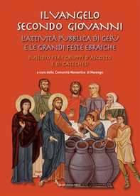 Il Vangelo secondo Giovanni. L'attività pubblica di Gesù e le grandi feste ebraiche. Sussidio per i gruppi d'ascolto e di catechesi - Librerie.coop