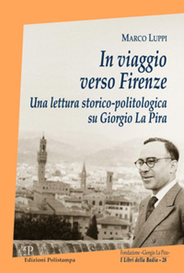 In viaggio verso Firenze. Una lettura storico-politologica su Giorgio La Pira - Librerie.coop In viaggio verso Firenze. Una lettura storico-politologica su Giorgio La Pira - Librerie.coop
