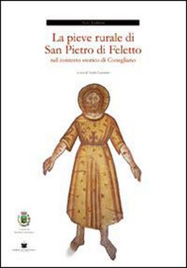 La pieve rurale di S. Pietro di Feletto nel contesto storico di Conegliano - Librerie.coop La pieve rurale di S. Pietro di Feletto nel contesto storico di Conegliano - Librerie.coop