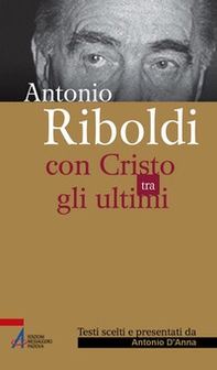 Antonio Riboldi. Con Cristo tra gli ultimi - Librerie.coop