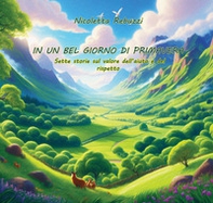 In un bel giorno di primavera. Sette storie sul valore dell'aiuto e del rispetto - Librerie.coop In un bel giorno di primavera. Sette storie sul valore dell'aiuto e del rispetto - Librerie.coop