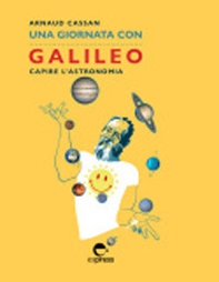 Una giornata con Galileo. Capire l'astronomia - Librerie.coop