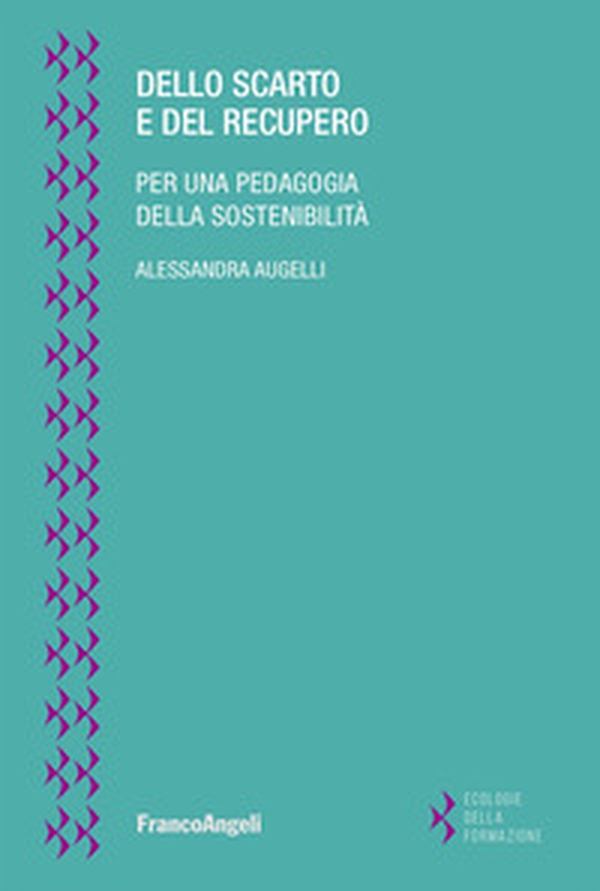 Dello scarto e del recupero. Per una pedagogia della sostenibilità - Librerie.coop Dello scarto e del recupero. Per una pedagogia della sostenibilità - Librerie.coop