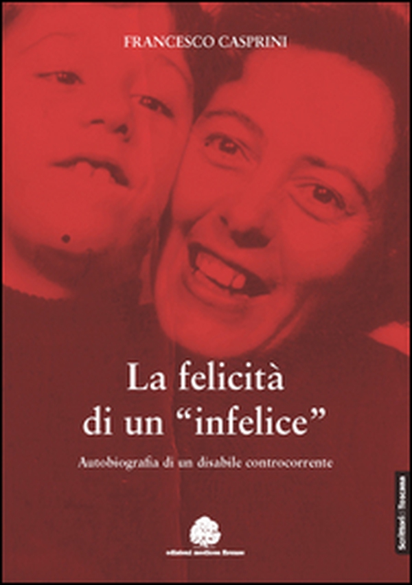La felicità di un «infelice». Autobiografia di un disabile controcorrente - Librerie.coop La felicità di un «infelice». Autobiografia di un disabile controcorrente - Librerie.coop