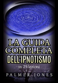 La guida completa dell'ipnotismo in 25 lezioni - Librerie.coop