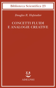 Concetti fluidi e analogie creative. Modelli per calcolatore dei meccanismi fondamentali del pensiero - Librerie.coop