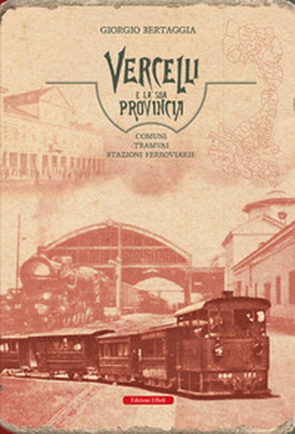 Vercelli e la sua provincia. Comuni, tramvai, stazioni ferroviarie - Librerie.coop Vercelli e la sua provincia. Comuni, tramvai, stazioni ferroviarie - Librerie.coop