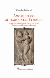 Amore e sesso al tempo degli Etruschi. Maschile e femminile nella civiltà dei Tirreni, dei Greci e dei Romani - Librerie.coop Amore e sesso al tempo degli Etruschi. Maschile e femminile nella civiltà dei Tirreni, dei Greci e dei Romani - Librerie.coop